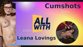 All Cumshots With Leana Lovings