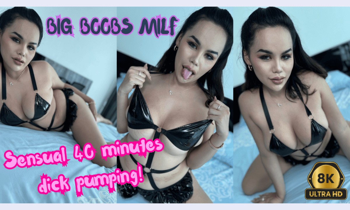 Big Boobs Asian Milf 40 min sensual dick pumping