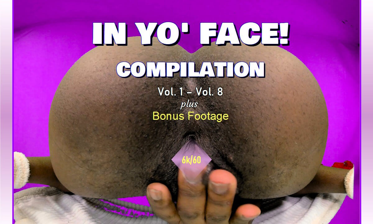 In Yo’ Face! Compilation Vol.1 – Vol. 8 Up Close Ass Spreading