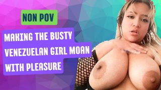 Making The Busty Venezuelan Girl Moan with Pleasure