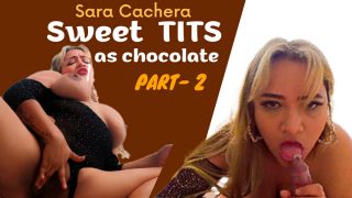 Sweet as Chocolate TITS – Part 2