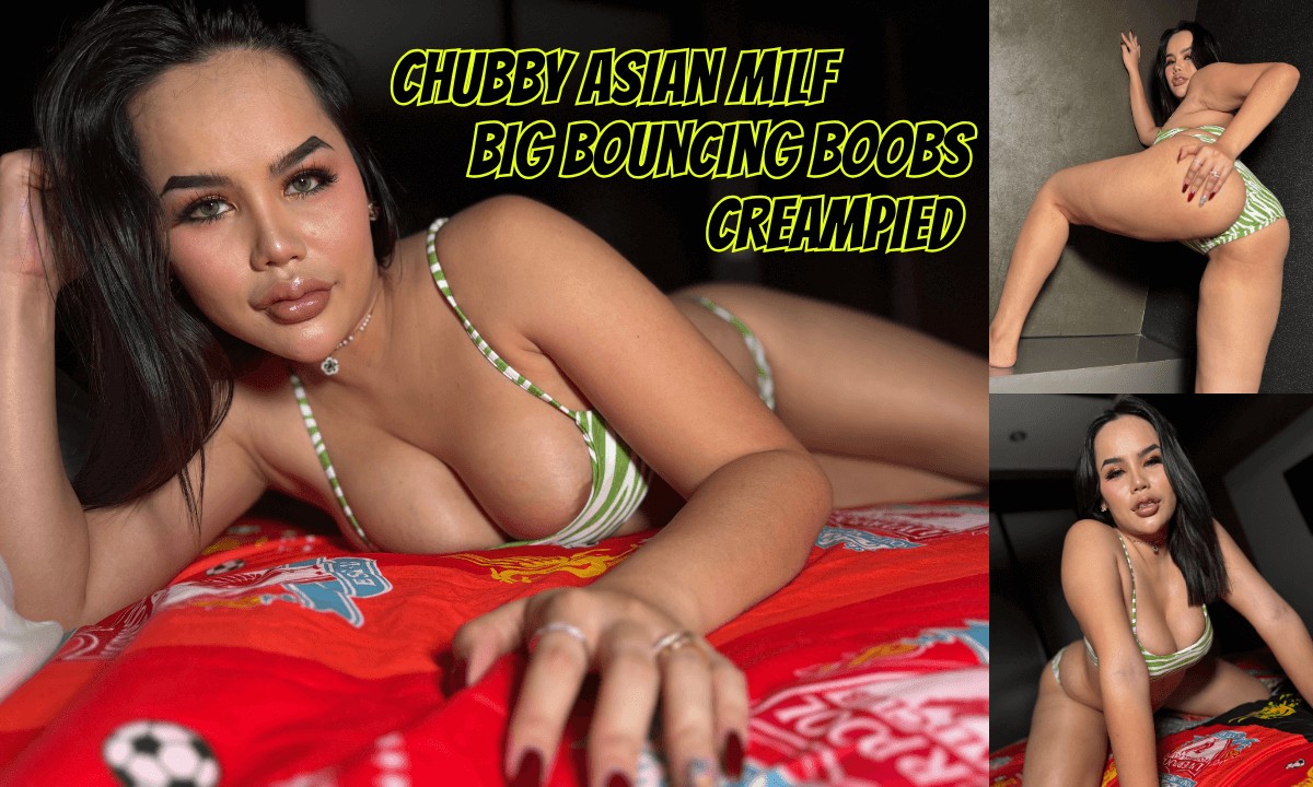 Gorgeous & Chubby Asian MILF Hardcore Dick Ride