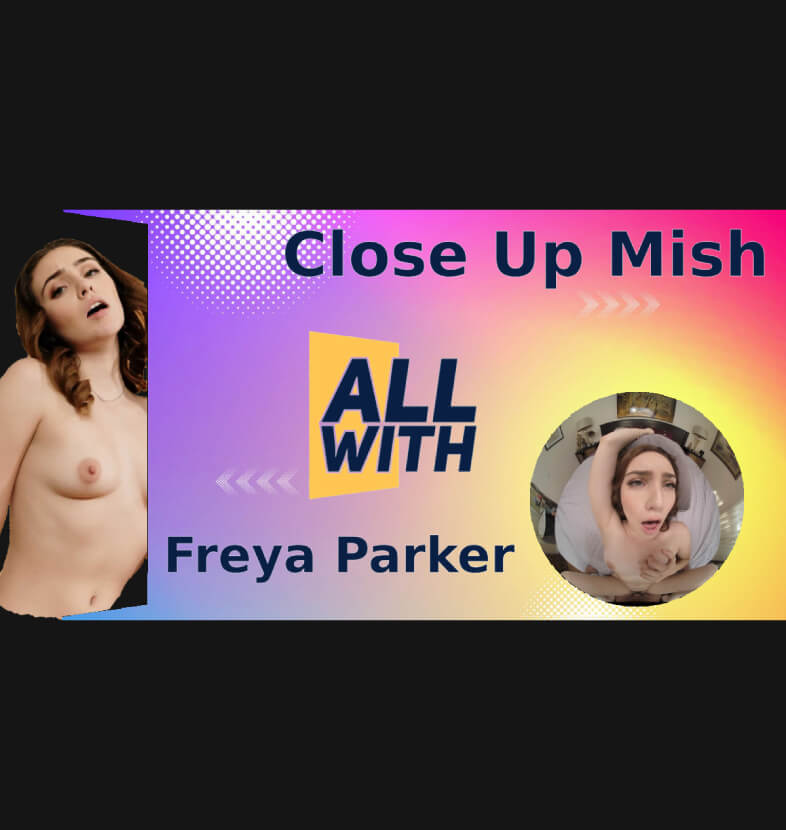 All Close Up Mish With Freya Parker