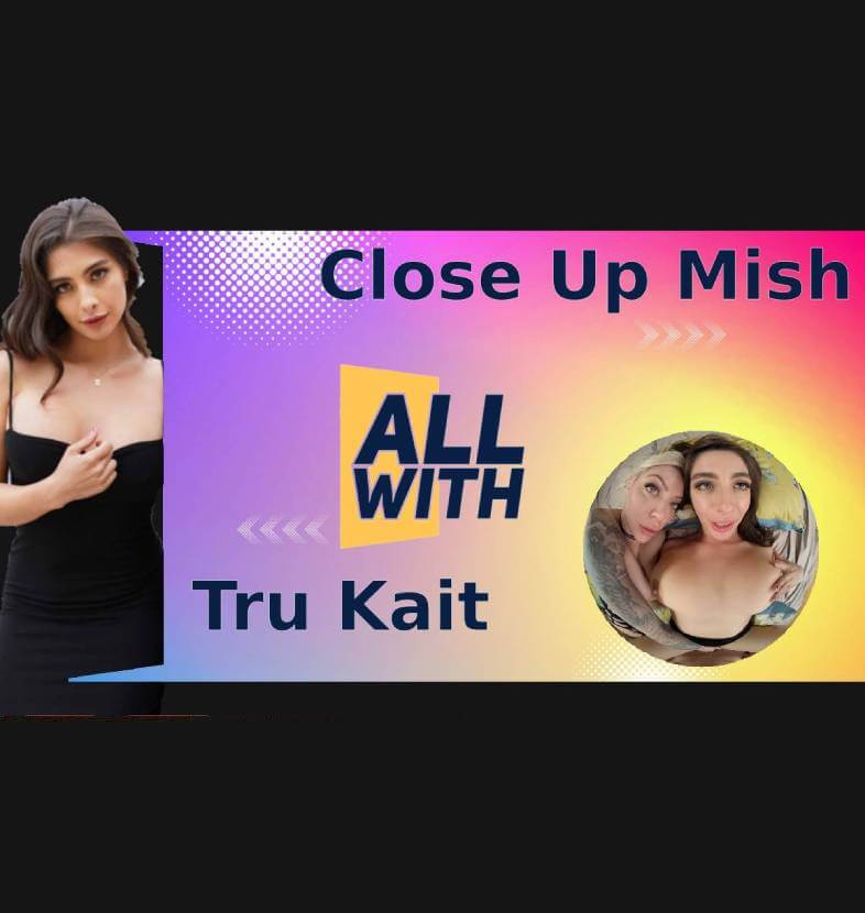 All Close Up Mish With Tru Kait